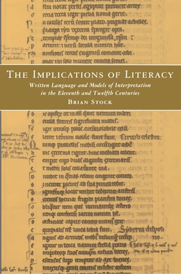 The Implications of Literacy: Written Language and Models of Interpretation in the Eleventh and Twelfth Centuries.