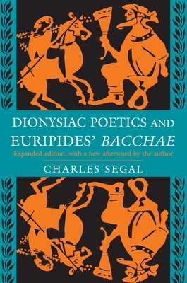 DIONYSIAC POETICS AND EURIPIDES' BACCHAE Expanded Edition
