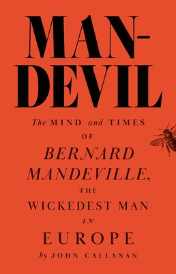 Man-Devil: The Mind and Times of Bernard Mandeville, the Wickedest Man in Europe