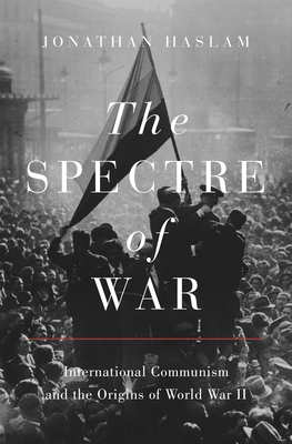 The Spectre of War; International Communism and the Origins of World War II