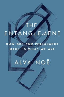 The Entanglement: How Art And Philosophy Make Us W
