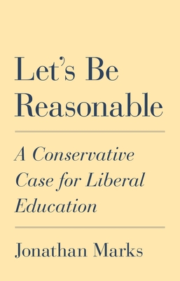 Image for Let's be Reasonable A Conservative Case for Liberal Education Let's be Reasonable A Conservative Case for Liberal Education