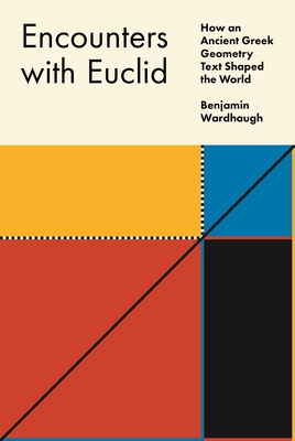 Image for Encounters with Euclid: How an Ancient Greek Geometry Text Shaped the World Encounters with Euclid: How an Ancient Greek Geometry Text Shaped the World