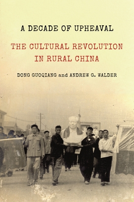 A Decade of Upheaval: The Cultural Revolution in Rural China (Princeton Studies in Contemporary China, 12)