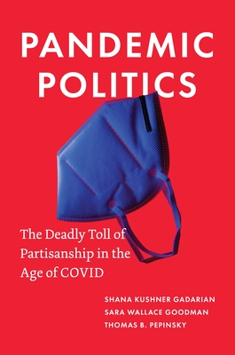 Image for Pandemic Politics: The Deadly Toll of Partisanship in the Age of COVID Pandemic Politics: The Deadly Toll of Partisanship in the Age of COVID