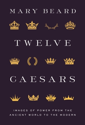 Image for Twelve Caesars: Images of Power from the Ancient World to the Modern (The A. W. Mellon Lectures in the Fine Arts, Bollingen Series 35, 60)