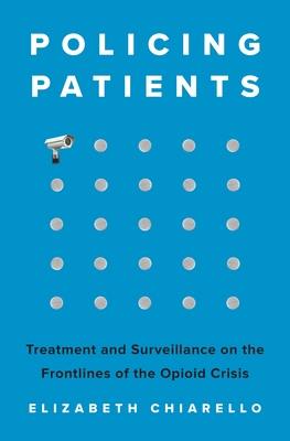 Policing Patients: Treatment and Surveillance on the Frontlines of the Opioid Crisis