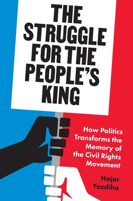 Struggle for the People's King: How Politics Transforms the Memory of the Civil Rights Movement