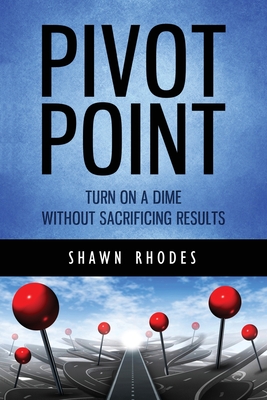 Image for Pivot Point: Turn On A Dime Without Sacrificing Results Pivot Point: Turn On A Dime Without Sacrificing Results