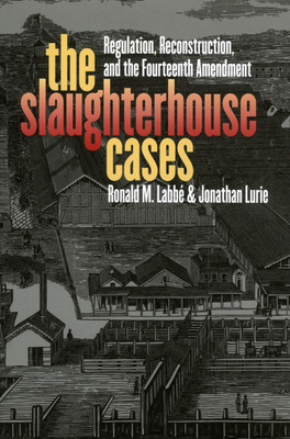 The Slaughterhouse Cases: Regulation, Reconstruction, and the Fourteenth Amendment (Landmark Law Cases & American Society)