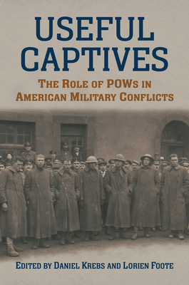 Useful Captives: The Role of POWs in American Military Conflicts (Modern War Studies)