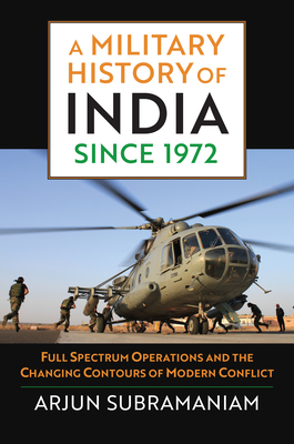A Military History of India since 1972: Full Spectrum Operations and the Changing Contours of Modern Conflict (Modern War Studies)