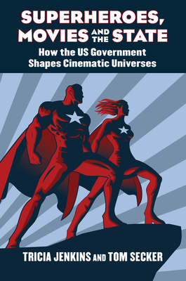 Image for Superheroes, Movies, and the State: How the U.S. Government Shapes Cinematic Universes Superheroes, Movies, and the State: How the U.S. Government Shapes Cinematic Universes