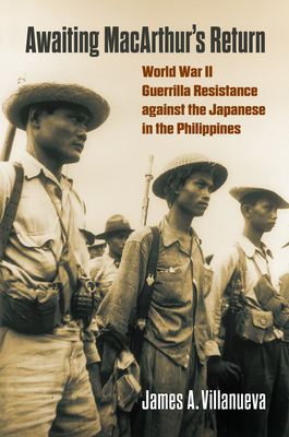 Awaiting MacArthur's Return: World War II Guerrilla Resistance against the Japanese in the Philippines (Modern War Studies)