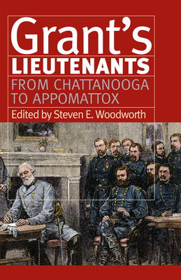 Grants Lieutenants: From Chattanooga to Appomattox (Modern War Studies)