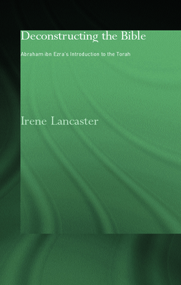 Deconstructing the Bible: Abraham ibn Ezra's Introduction to the Torah (Routledge Jewish Studies Series) [Hardcover] Lancaster, Irene