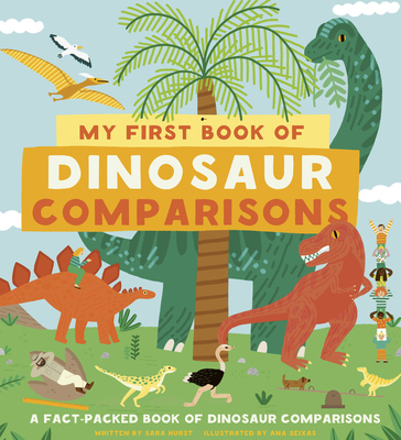 My First Book of Dinosaur Comparisons: From Heights and Weights to Fossils and Funny Features: See How the Dinosaurs Measured Up!