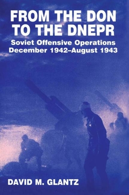 From the Don to the Dnepr: Soviet Offensive Operations December 1942-August 1943.