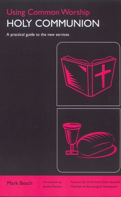 Using Common Worship: Holy Communion. A Practical Guide to the New Services.