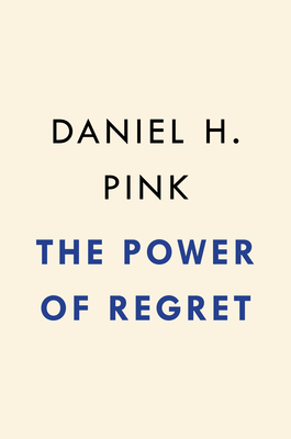 Power of Regret: How Looking Backward Moves Us Forward