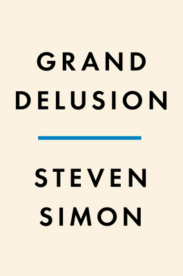 Grand Delusion: The Rise and Fall of American Ambition in the Middle East