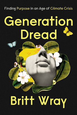Generation Dread: Finding Purpose in an Age of Climate Crisis