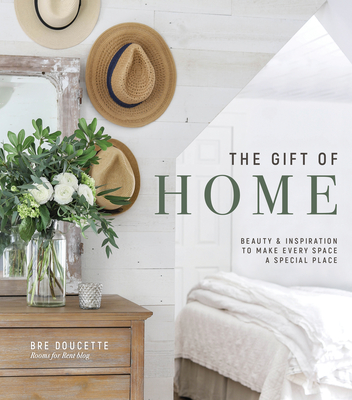 Image for The Gift of Home: Beauty and Inspiration to Make Every Space a Special Place