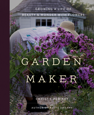 Garden Maker: Growing a Life of Beauty and Wonder with Flowers