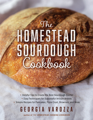 Homestead Sourdough Cookbook: - Helpful Tips to Create the Best Sourdough Starter - Easy Techniques for Successful Artisan Breads - Over 100 Simple