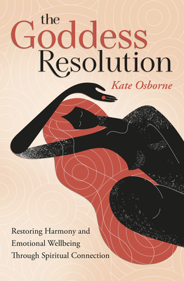 Image for The Goddess Resolution: Restoring Harmony and Emotional Wellbeing Through Spiritual Connection The Goddess Resolution: Restoring Harmony and Emotional Wellbeing Through Spiritual Connection