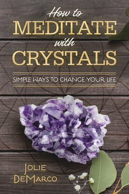 Image for How to Meditate with Crystals: Simple Ways to Change Your Life How to Meditate with Crystals: Simple Ways to Change Your Life