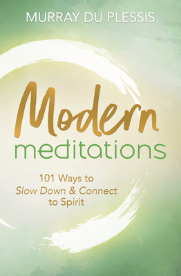 Modern Meditations: 101 Ways to Slow Down & Connect to Spirit