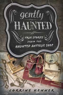 Image for Gently Haunted: True Stories from the Haunted Antique Shop Gently Haunted: True Stories from the Haunted Antique Shop