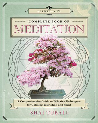 Llewellyn's Complete Book of Meditation: A Comprehensive Guide to Effective Techniques for Calming Your Mind and Spirit (Llewellyn's Complete Book Series, 17)