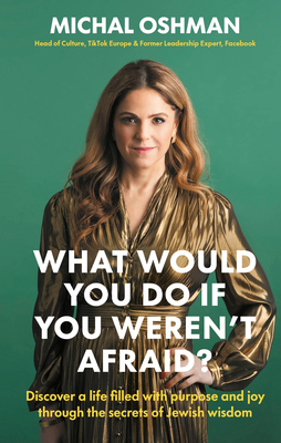 What Would You Do If You Weren't Afraid: Discover a Life Filled with Purpose and Joy Through the Secrets of Jewish Wisdom