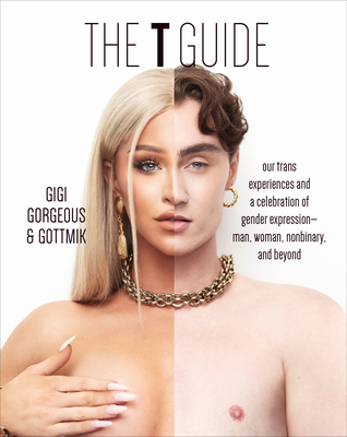 The T Guide: Our Trans Experiences and a Celebration of Gender ExpressionMan, Woman, Nonbinary, and Beyond