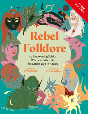 Rebel Folklore: Empowering Tales of Spirits, Witches, and Other Misfits from Anansi to Baba Yaga