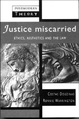 Justice Miscarried: Ethics and Aesthetics in Law (Postmodern Theory Series)