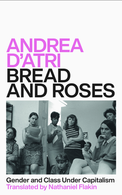 Image for Bread and Roses: Gender and Class Under Capitalism Bread and Roses: Gender and Class Under Capitalism