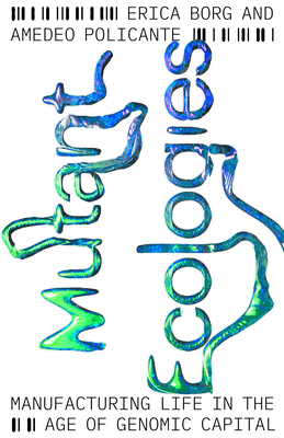 Mutant Ecologies: Manufacturing Life in the Age of Genomic Capital