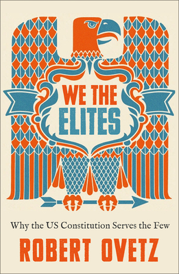 We the Elites: Why the US Constitution Serves the Few