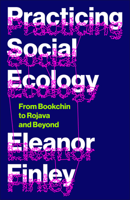 Image for Practicing Social Ecology: From Bookchin to Rojava and Beyond (FireWorks) Practicing Social Ecology: From Bookchin to Rojava and Beyond (FireWorks)