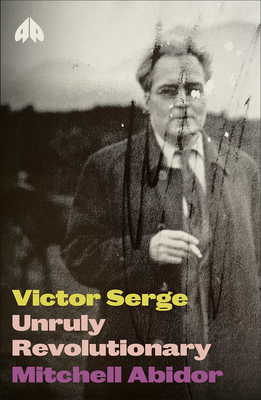 Victor Serge: Unruly Revolutionary
