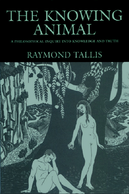 The Knowing Animal: A Philosophical Inquiry into Knowledge and Truth
