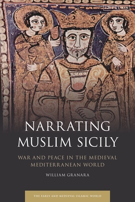 Image for Narrating Muslim Sicily: War and Peace in the Medieval Mediterranean World (Early and Medieval Islamic World)
