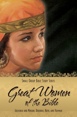 Great Women of the Bible: ll (Jochebed and Miriam, Deborah, Ruth and Hannah)