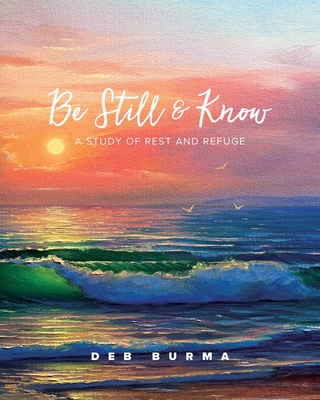 Image for Be Still & Know: A Study of Rest and Refuge Be Still & Know: A Study of Rest and Refuge
