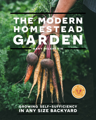 The Modern Homestead Garden: Growing Self-sufficiency in Any Size Backyard