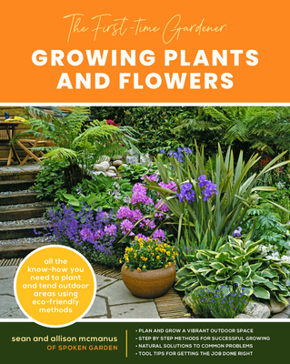 The First-Time Gardener: Growing Plants and Flowers: All the know-how you need to plant and tend outdoor areas using eco-friendly methods (Volume 2) (The First-Time Gardener's Guides, 2)