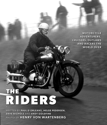 The Riders: Motorcycle Adventurers, Cruisers, Outlaws, and Racers the World Over